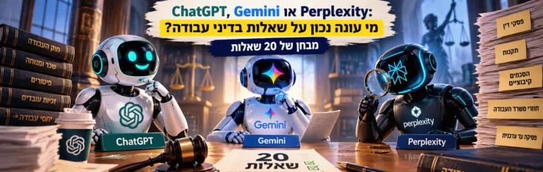 ChatGPT מול Gemini ו-Perplexity: מי מדויק בדיני עבודה ב-2026?